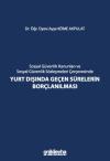 Sosyal Güvenlik Kanunları ve Sosyal Güvenlik
Sözleşmeleri Çerçevesinde Yurt Dışında
Geçen Sürelerin Borçlanılması