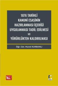 1876 Tarihli Kanuni Esasinin Hazırlanması İçeriği Uygulanması Tadil Di