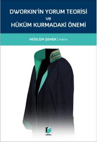 Dworkinin Yorum Teorisi ve Hüküm Kurmadaki Önemi Müslüm Şener