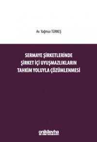 Sermaye Şirketlerinde Şirket İçi Uyuşmazlıkların Tahkim Yoluyla Çözüml