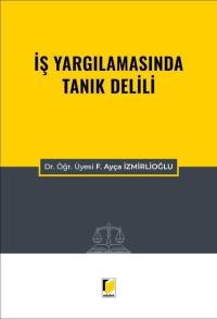 İş Yargılamasında Tanık Delili F. Ayça İzmirlioğlu