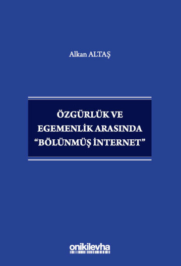 Özgürlük ve Egemenlik Arasında Bölünmüş İnternet Alkan Altaş