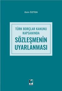 Türk Borçlar Kanunu Kapsamında Sözleşmenin Uyarlanması Esin Özten