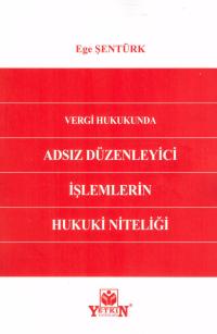 Vergi Hukukunda Adsız Düzenleyici İşlemlerin Hukuki Niteliği Ege Şentü