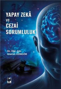 Yapay Zeka ve Cezai Sorumluluk Mümin Güngör